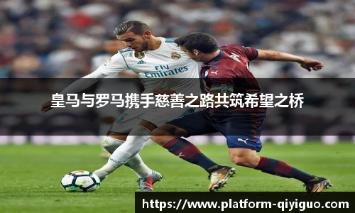 皇马与罗马携手慈善之路共筑希望之桥