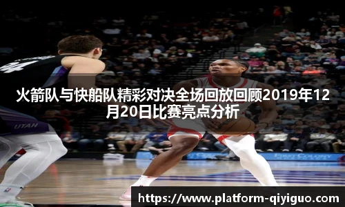 火箭队与快船队精彩对决全场回放回顾2019年12月20日比赛亮点分析