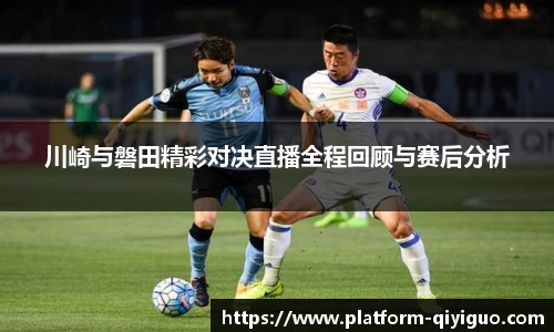 川崎与磐田精彩对决直播全程回顾与赛后分析